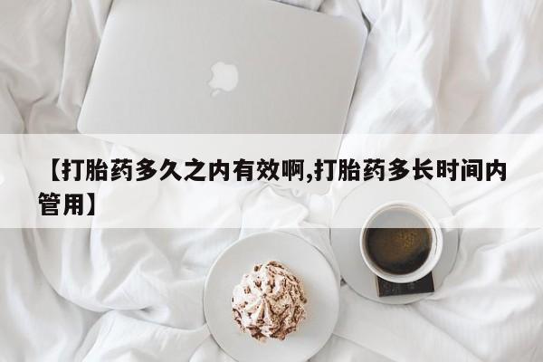 米非司酮在线下单【打胎药多久之内有效啊,打胎药多长时间内管用】