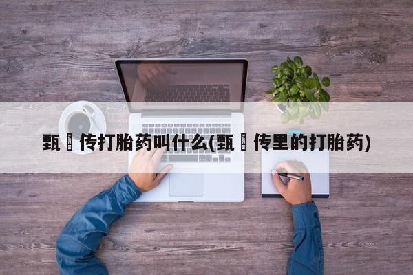 米非司酮在线下单甄嬛传打胎药叫什么(甄嬛传里的打胎药)
