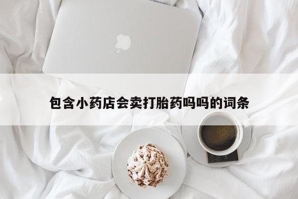 米非司酮在线下单包含小药店会卖打胎药吗吗的词条
